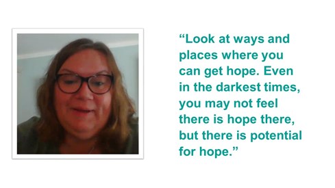 A quote. It reads ''Look at ways and places where you can get hope. Even in the darkest times, you may not feel there is hope there, but there is potential for hope.''